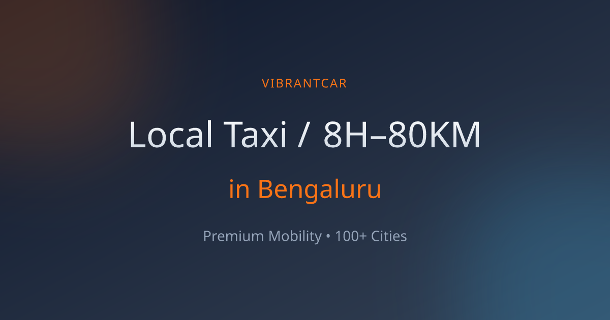 Local Taxi / 8H–80KM in Bengaluru | Vibrantcar | Vibrantcar Rentals
